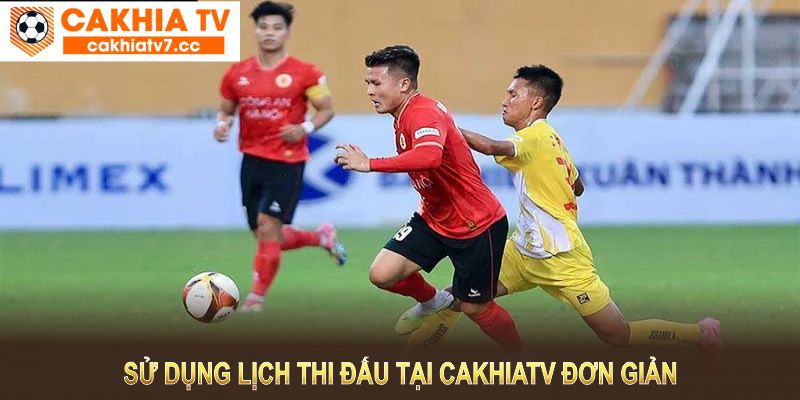 Sử dụng lịch thi đấu tại CakhiaTV đơn giản, thân thiện với công cụ hỗ trợ tiện lợi