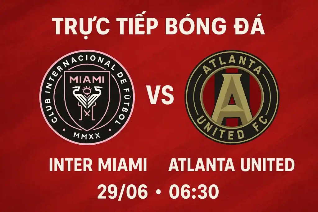 Trực tiếp bóng đá Inter Miami vs Atlanta United 29/06 lúc 06:30