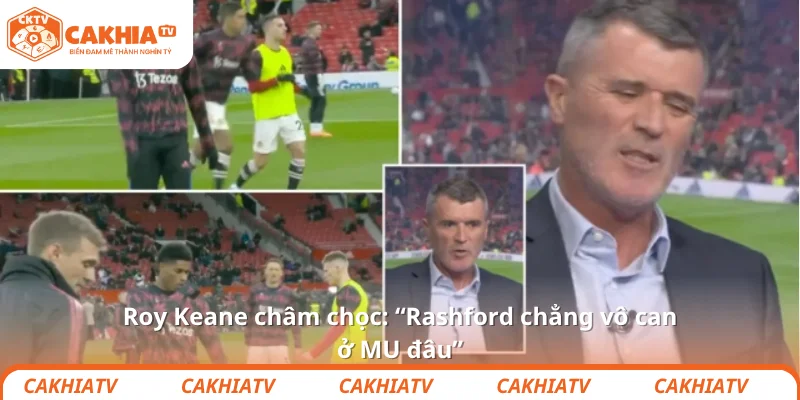 Roy Keane châm chọc: “Rashford chẳng vô can ở MU đâu”